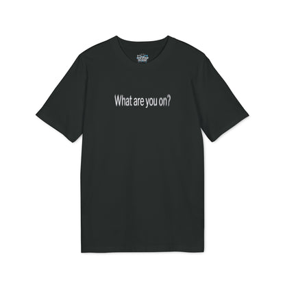 What Are You On? T-shirt