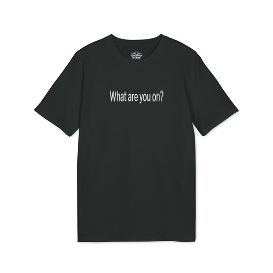 What Are You On? T-shirt