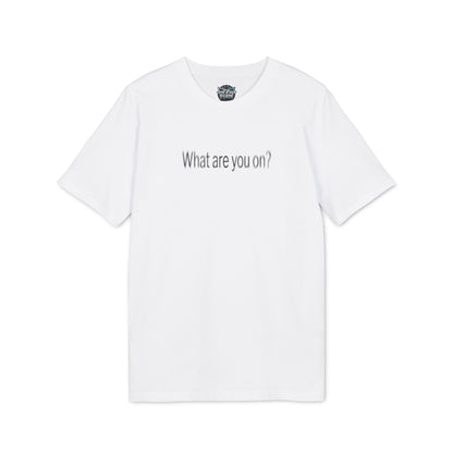 What Are You On? T-shirt